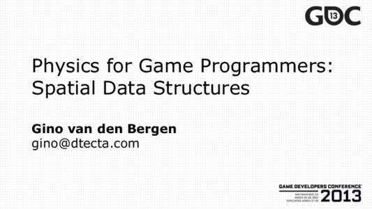 Physics for Game Programmers: Spatial Data Structures Gino van den Bergen [removed]  “I feel like a million tonight …