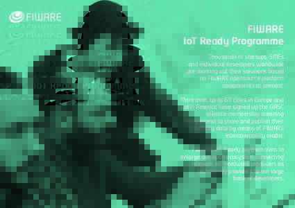 FIWARE IoT Ready Programme  Thousands of startups, SMEs and individual developers worldwide are working out their solutions based on FIWARE opensource platform