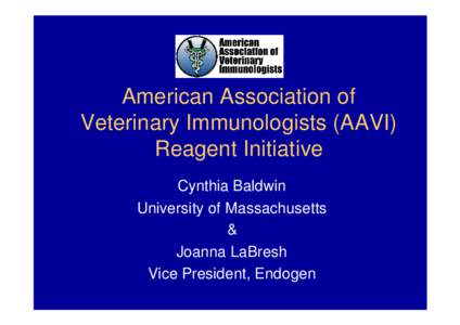 American Association of Veterinary Immunologists (AAVI) Reagent Initiative Cynthia Baldwin University of Massachusetts &