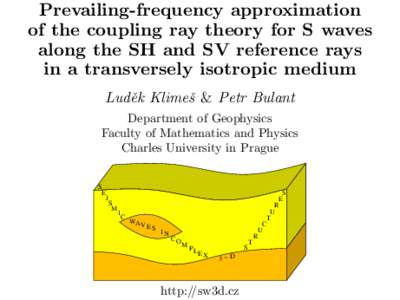 Prevailing-frequency approximation of the coupling ray theory for S waves along the SH and SV reference rays in a transversely isotropic medium Ludˇek Klimeˇs & Petr Bulant Department of Geophysics