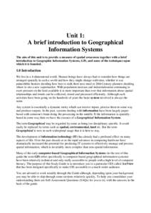 Unit 1: A brief introduction to Geographical Information Systems The aim of this unit is to provide a measure of spatial awareness together with a brief introduction to Geographic Information Systems, GIS, and some of th