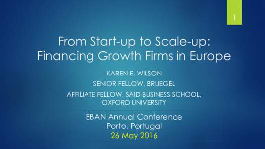1  From Start-up to Scale-up: Financing Growth Firms in Europe KAREN E. WILSON SENIOR FELLOW, BRUEGEL