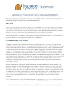 METHODOLOGY FOR STANDARD SCHOOL ENROLLMENT PROJECTIONS This document describes the grade-progression ratio method used by Cooper Center demographers in developing standard five-year school enrollment projections. INPUT D