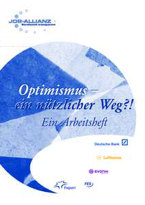 Optimismus – ein nützlicher Weg?! Ein Arbeitsheft Die Job-Allianz ist ein gemeinsames Orientierungs- und Entwicklungsangebot für die Mitarbeiter der Unternehmen Deutsche Bank, Deutsche Lufthansa, Evonik, FES und Fra