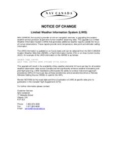NOTICE OF CHANGE Limited Weather Information System (LWIS) NAV CANADA, the country’s provider of civil air navigation services, is upgrading the aviation weather service provision at part-time human weather observing s