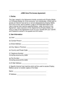 .JOBS Zone File Access Agreement 1. Parties The User named in this Agreement hereby contracts with Employ Media LLC (Employ Media) for a non-exclusive, non-transferable, limited right to access an Internet host server or