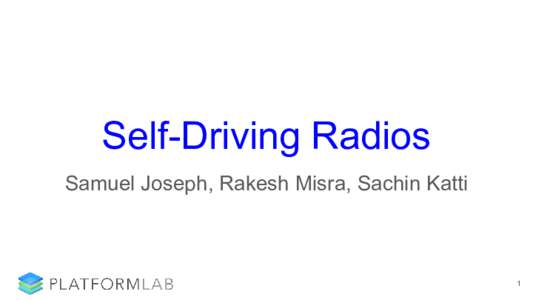 Self-Driving Radios Samuel Joseph, Rakesh Misra, Sachin Katti 1  2