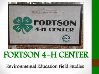 FORTSON 4-H CENTER Environmental Education Field Studies Where we fit in:  Georgia 4-H Mission Statement: