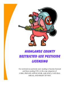 Highlands County Restricted Use Pesticide Licensing For restricted use pesticide users needing to become licensed and those needing CEUs in the crop categories of: CORE, PRIVATE APPLICATOR, AQUATICS, NATURAL
