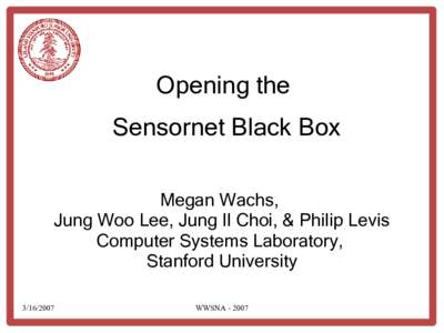 Opening the Sensornet Black Box Megan Wachs, Jung Woo Lee, Jung Il Choi, & Philip Levis Computer Systems Laboratory, Stanford University