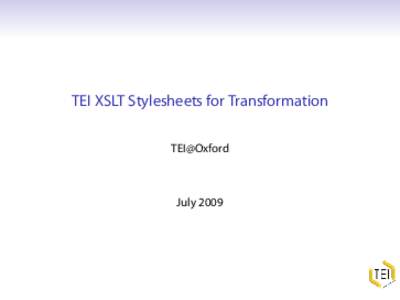 TEI XSLT Stylesheets for Transformation TEI@Oxford July 2009  Using TEI XSL