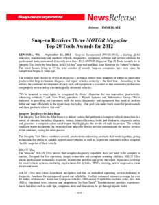 Release: IMMEDIATE  Snap-on Receives Three MOTOR Magazine Top 20 Tools Awards for 2012 KENOSHA, Wis. – September 13, 2012 – Snap-on Incorporated (NYSE:SNA), a leading global innovator, manufacturer and marketer of to