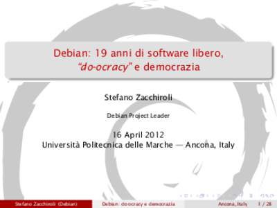 Debian: 19 anni di software libero, “do-ocracy” e democrazia Stefano Zacchiroli Debian Project Leader  16 April 2012