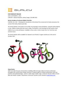 FOR IMMEDIATE RELEASE DATE: SEPTEMBER 1, 2012 CONTACT: Chelsea Brazelton, Burley Design, Burley Introduces the Burley MyKick Push Bike EUGENE, Ore. USA – Following the introduction of the Burley Plus conve