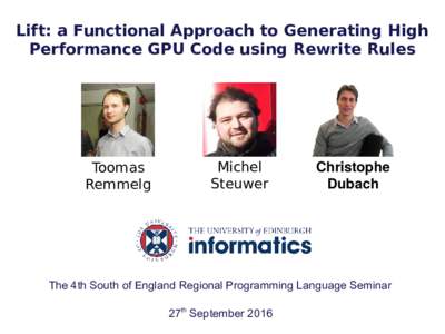 Lift: a Functional Approach to Generating High Performance GPU Code using Rewrite Rules Toomas Remmelg