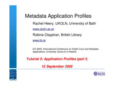 Metadata Application Profiles Rachel Heery, UKOLN, University of Bath www.ukoln.ac.uk Robina Clayphan, British Library www.bl.uk