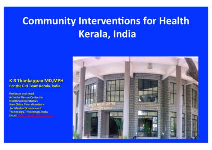 Community	
  Interven.ons	
  for	
  Health	
   Kerala,	
  India	
   K	
  R	
  Thankappan	
  MD,MPH	
   For	
  the	
  CIH	
  Team	
  Kerala,	
  India	
   	
  
