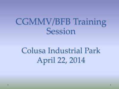CGMMV/BFB Training Session Colusa Industrial Park April 22, 2014  2013 Yolo County Fields Affected with