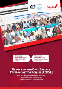 Report of the Civil Society Private Sector Forum [CSPSF] Held on THURSDAY SEPTEMBER 20TH 2012 Nice House Main Exhibition Hall UMA Showground, Lugogo Kampala