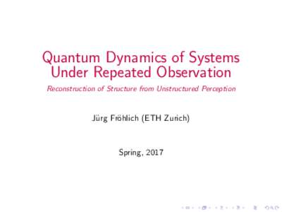 Quantum Dynamics of Systems Under Repeated Observation Reconstruction of Structure from Unstructured Perception J¨ urg Fr¨