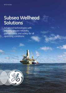 GE Oil & Gas  Subsea Wellhead Solutions Advanced technologies with industry-proven reliability,