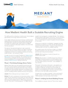 Talent Solutions  Mediant Health Case Study How Mediant Health Built a Scalable Recruiting Engine The staffing world is undergoing a transformation that is bridging
