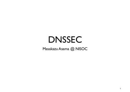 DNSSEC Masakazu Asama @ NISOC 1  What?