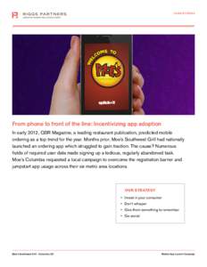 CA S E S TU D IE S  From phone to front of the line: Incentivizing app adoption In early 2012, QSR Magazine, a leading restaurant publication, predicted mobile ordering as a top trend for the year. Months prior, Moe’s 