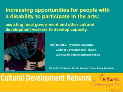 Increasing opportunities for people with a disability to participate in the arts: assisting local government and other cultural development workers to develop capacity.  Kim Dunphy, Program Manager,