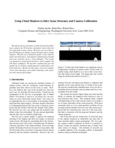 Using Cloud Shadows to Infer Scene Structure and Camera Calibration Nathan Jacobs, Brian Bies, Robert Pless Computer Science and Engineering, Washington University in St. Louis, MO, USA {jacobsn, bwb4, pless}@cse.wustl.e