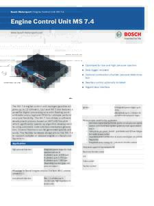 Bosch Motorsport | Engine Control Unit MS 7.4  Engine Control Unit MS 7.4 www.bosch-motorsport.com  The MS 7.4 engine control unit manages gasoline engines up to 12 cylinders. Our new MS 7 line features a