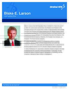 Blake E. Larson Chief Operating Officer Blake E. Larson is the Chief Operating Officer of Orbital ATK. Prior to his current position, Mr. Larson served as the Senior Vice President and President of the Aerospace Group at