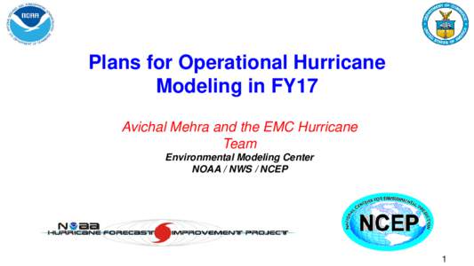 Plans for Operational Hurricane Modeling in FY17 Avichal Mehra and the EMC Hurricane Team Environmental Modeling Center NOAA / NWS / NCEP