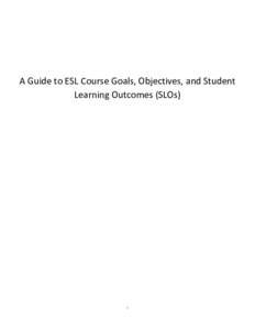 A Guide to ESL Course Goals, Objectives, and Student Learning Outcomes (SLOs) 1  Table of Contents