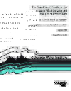 How Diversion and Beneficial Use of Water Affect the Value and Measure of a Water Right Is “Use It or Lose It” an Absolute? Reagan Waskom, Kevin Rein, Dick Wolfe, MaryLou Smith February 2016