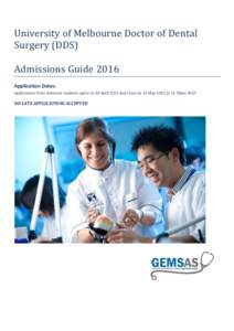 University of Melbourne Doctor of Dental Surgery (DDS) Admissions Guide 2016 Application Dates: Applications from domestic students open on 30 April 2015 and close on 31 May 2015 at 11.59pm AEST