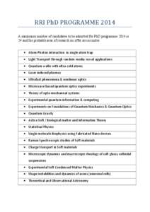 RRI	PhD	PROGRAMME	2014	 A maximum number of candidates to be admitted for PhD programme 2014 is 24 and the probable area of research on offer are as under: • Atom-Photon interaction in single atom trap • Light Transp