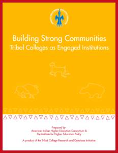 Building Strong Communities Tribal Colleges as Engaged Institutions Prepared by: American Indian Higher Education Consortium & The Institute for Higher Education Policy