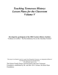 Teaching Tennessee History: Lesson Plans for the Classroom Volume V Developed by participants of the 2004 Teachers History Institute “Cultures in Conflict: The Revolutionary Era on the Cherokee Frontier”