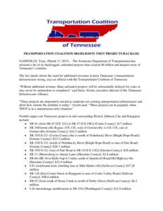 TRANSPORTATION COALITION HIGHLIGHTS TDOT PROJECTS BACKLOG NASHVILLE, Tenn. (March 17, 2015) – The Tennessee Department of Transportation has released a list of its backlogged, unfunded projects that exceeds $6 billion 