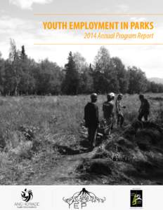 YOUTH EMPLOYMENT IN PARKS 2014 Annual Program Report Youth Employment in Parks is a unique employment opportunity for teens. It is made possible by cooperation between the Anchorage Park Foundation, a non-profit which a