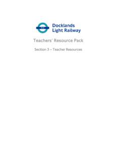 Teachers’ Resource Pack Section 3 – Teacher Resources Useful websites www.dlr.co.uk The official DLR web site. Includes timetables, service information and a photo gallery of the