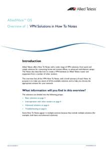 AlliedWareTM OS Overview of | VPN Solutions in How To Notes Introduction Allied Telesis offers How To Notes with a wide range of VPN solutions, from quick and simple solutions for connecting home and remote offices, to a