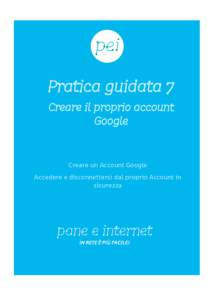 Pratica guidata 7 Creare il proprio account Google Creare un Account Google Accedere e disconnettersi dal proprio Account in