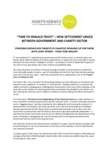 “TIME TO REBUILD TRUST” – NEW SETTLEMENT URGED BETWEEN GOVERNMENT AND CHARITY SECTOR CONCERNS GROW OVER THREATS TO CHARITIES SPEAKING UP FOR THOSE WITH LEAST POWER – FOUR-YEAR INQUIRY A “new settlement” is ur