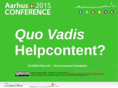 Quo Vadis Helpcontent? OLIVIER HALLOT – The Document Foundation All text and image content in this document is licensed under the Creative Commons Attribution-Share Alike 3.0 License (unless otherwise specified). 