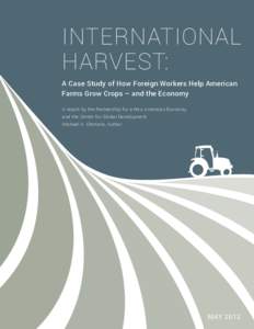 INTERNATIONAL HARVEST: A Case Study of How Foreign Workers Help American Farms Grow Crops – and the Economy A report by the Partnership for a New American Economy and the Center for Global Development