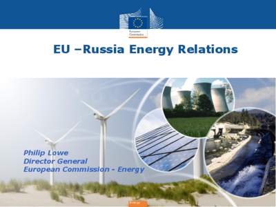 EU –Russia Energy Relations  Philip Lowe Director General European Commission - Energy