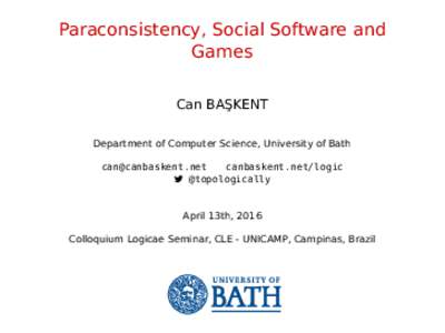 Paraconsistency, Social Software and Games Can BA¸ SKENT Department of Computer Science, University of Bath 