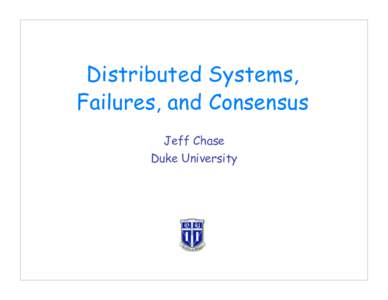 Distributed Systems, Failures, and Consensus Jeff Chase Duke University  The Players